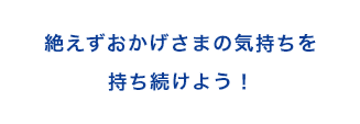 絶えずおかげさまの気持ちを持ち続けよう！